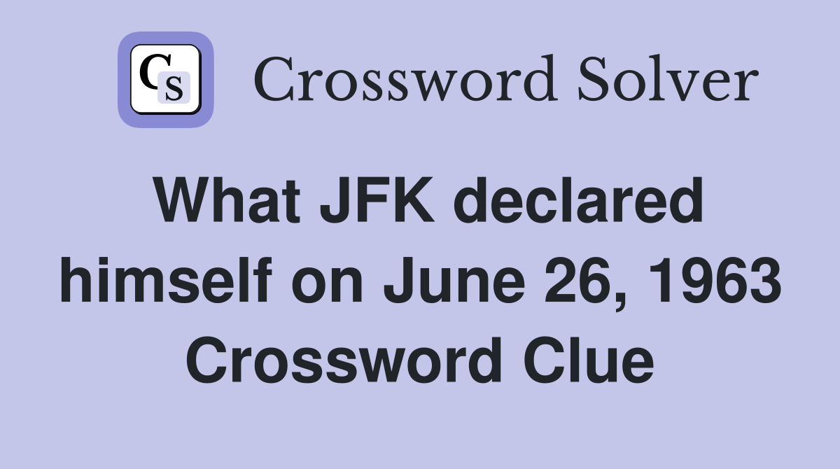 What JFK declared himself on June 26, 1963 Crossword Clue