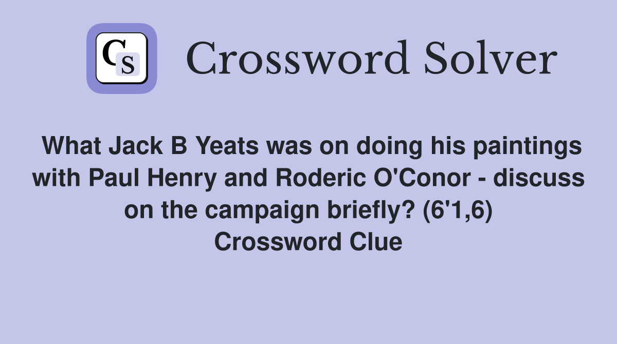 What Jack B Yeats was on doing his paintings with Paul Henry and Roderic O'Conor - discuss on the campaign briefly? (6'1,6) Crossword Clue