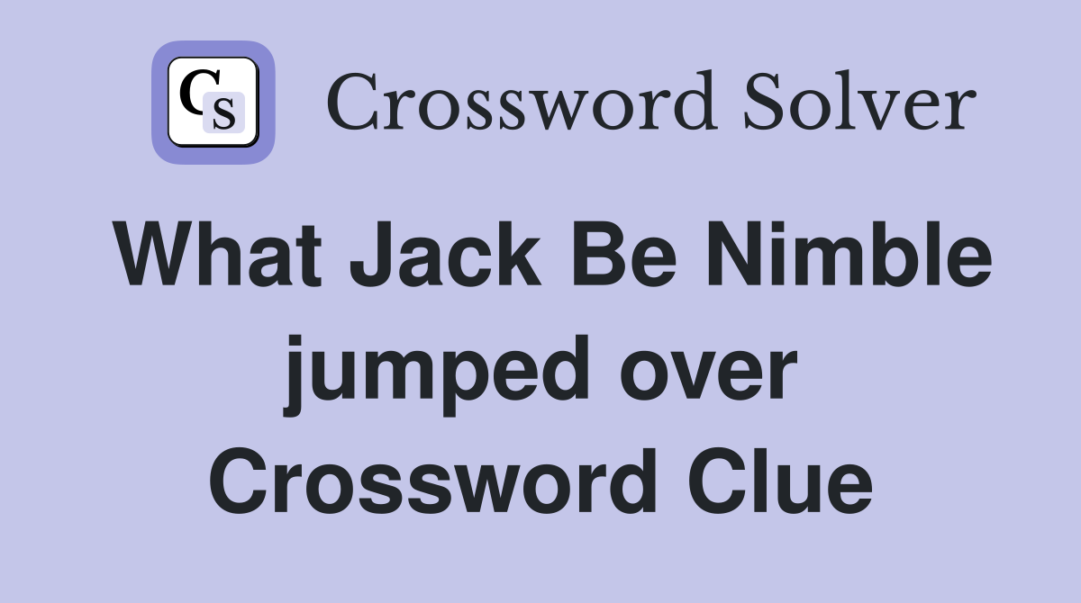 What Jack Be Nimble jumped over Crossword Clue
