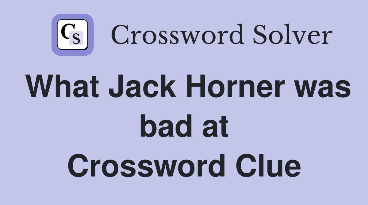 What Jack Horner was bad at Crossword Clue