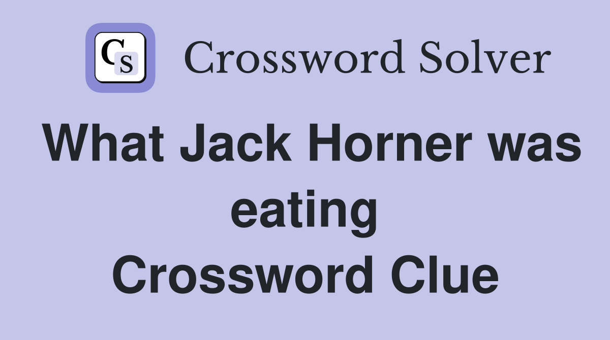 What Jack Horner was eating Crossword Clue