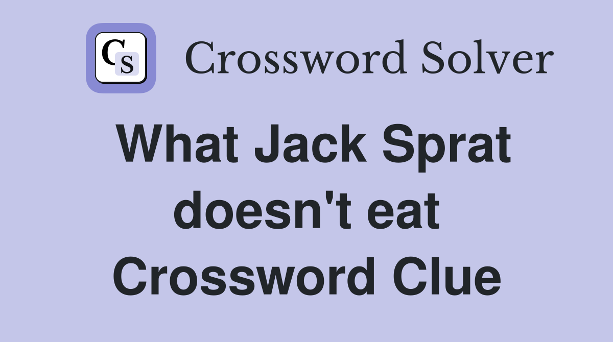 What Jack Sprat doesn't eat Crossword Clue