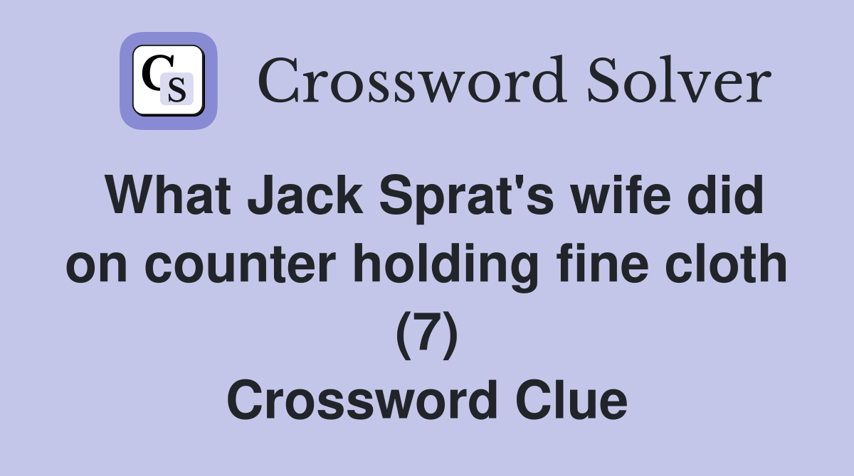 What Jack Sprat's wife did on counter holding fine cloth (7) Crossword Clue