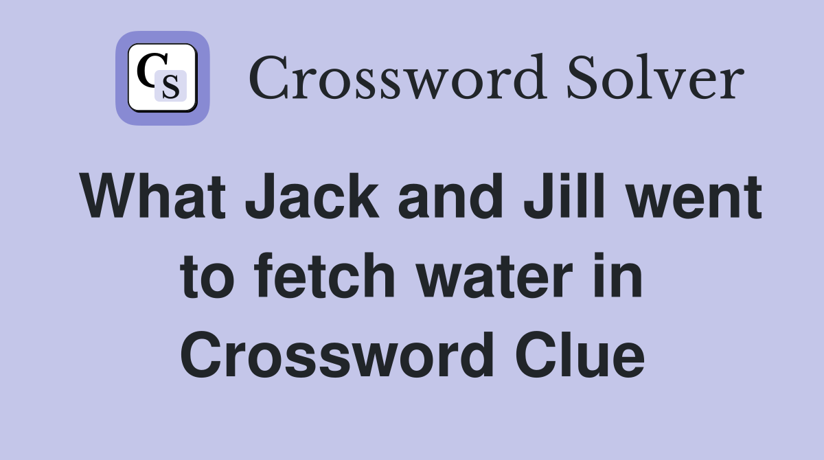 What Jack and Jill went to fetch water in Crossword Clue