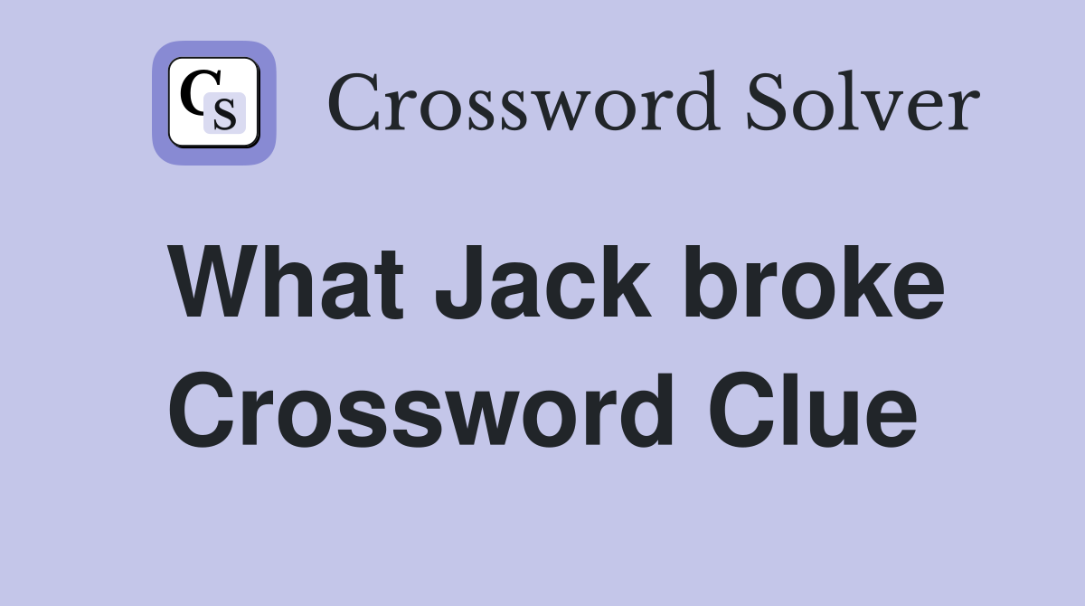 What Jack broke Crossword Clue