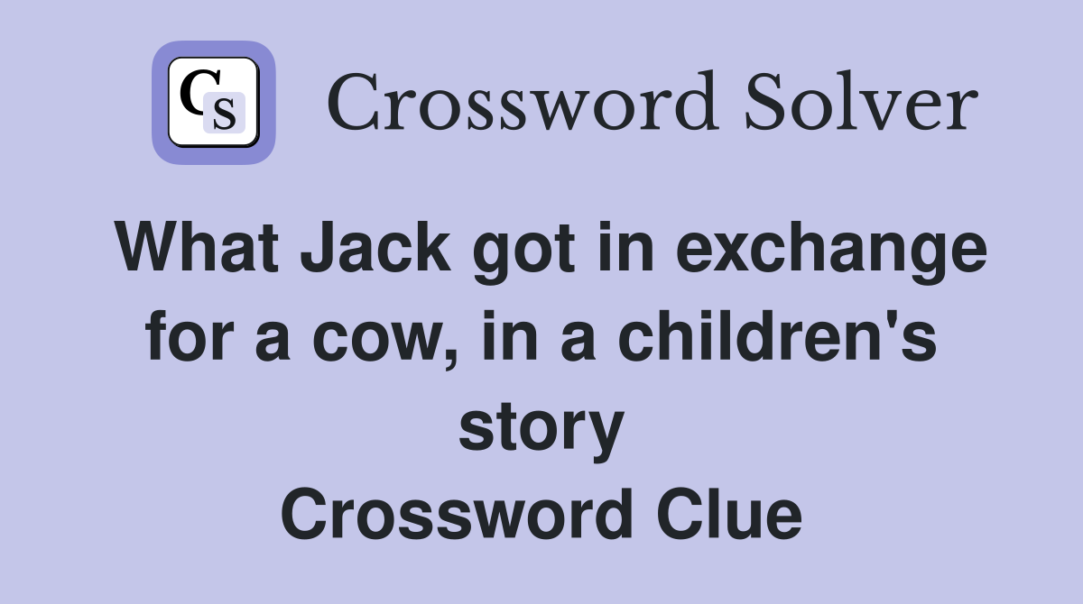 What Jack got in exchange for a cow, in a children's story Crossword Clue