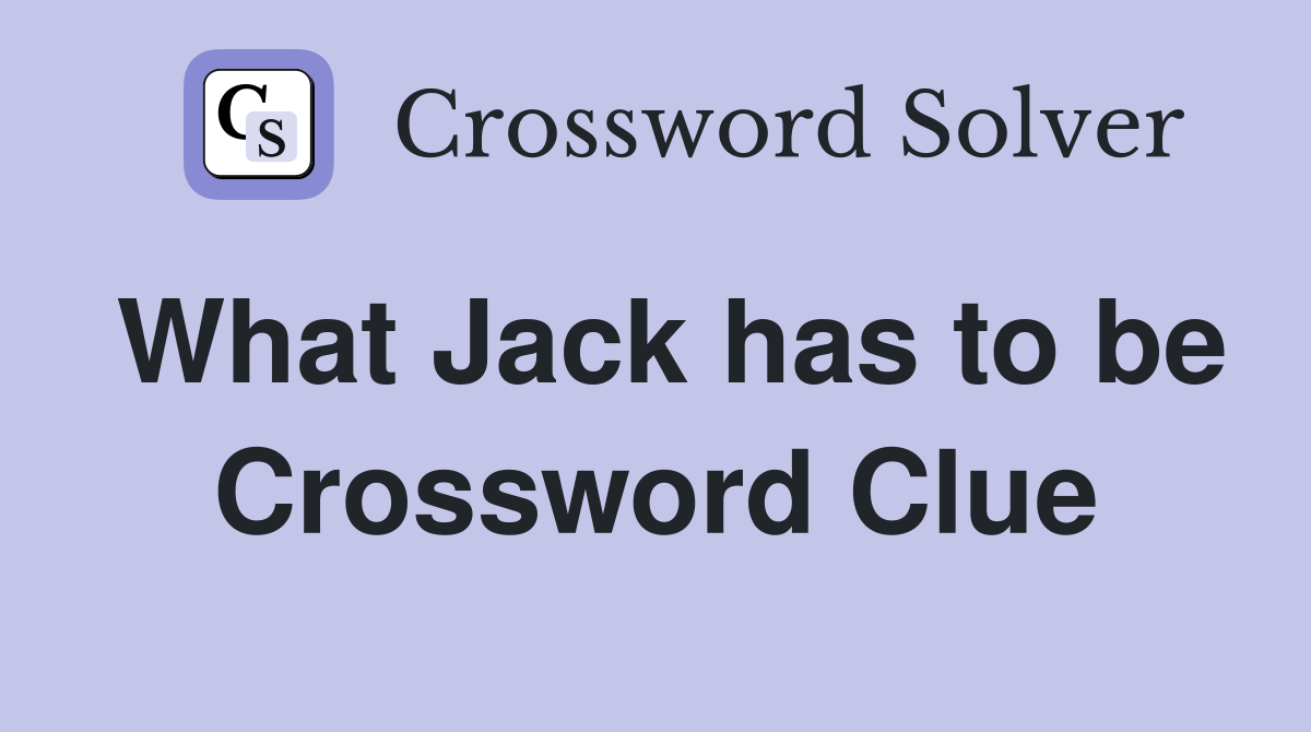 What Jack has to be Crossword Clue