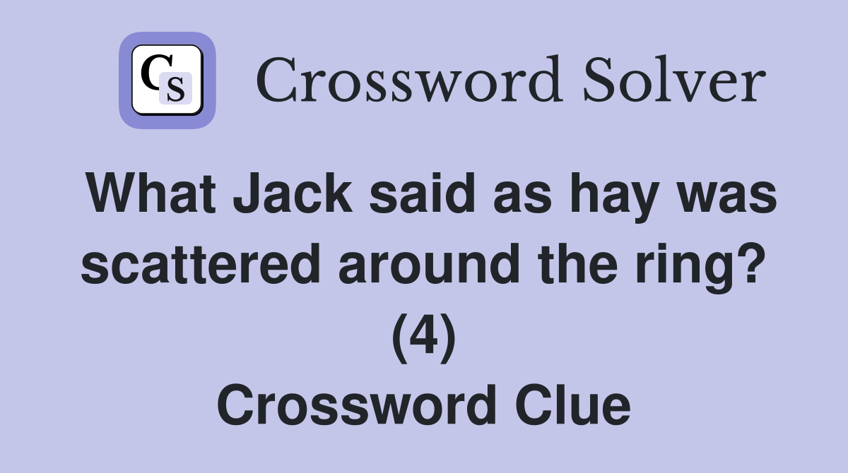 What Jack said as hay was scattered around the ring? (4) Crossword Clue