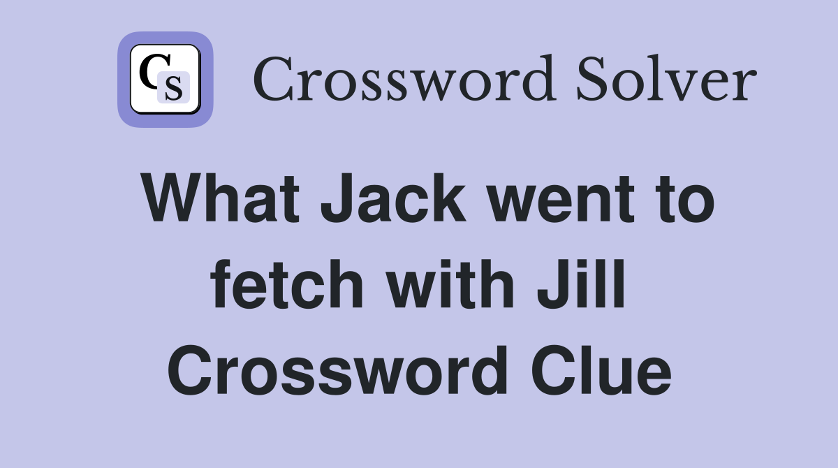 What Jack went to fetch with Jill Crossword Clue