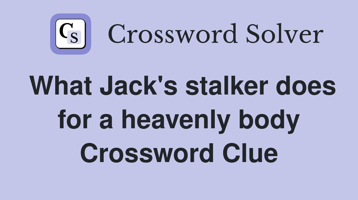 What Jack's stalker does for a heavenly body Crossword Clue