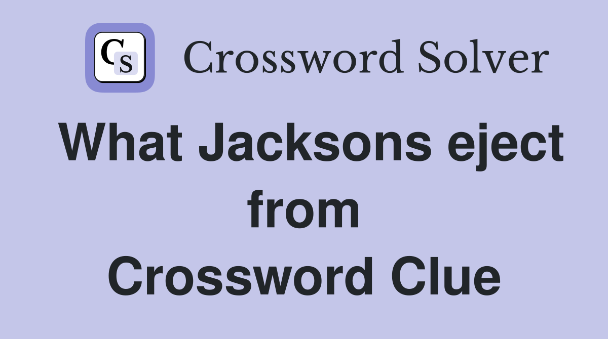 What Jacksons eject from Crossword Clue