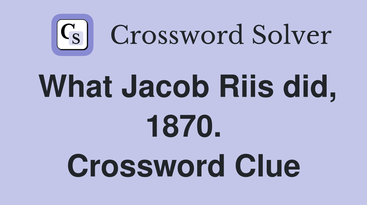 What Jacob Riis did, 1870. Crossword Clue