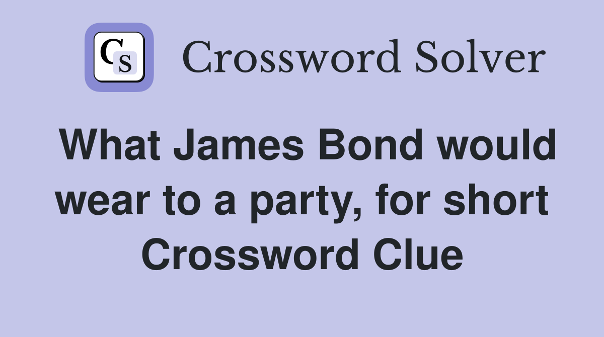 What James Bond would wear to a party, for short Crossword Clue