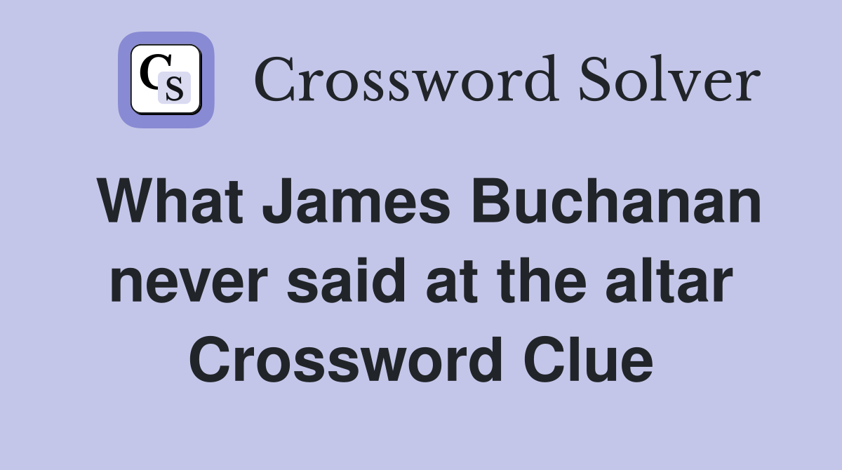 What James Buchanan never said at the altar Crossword Clue
