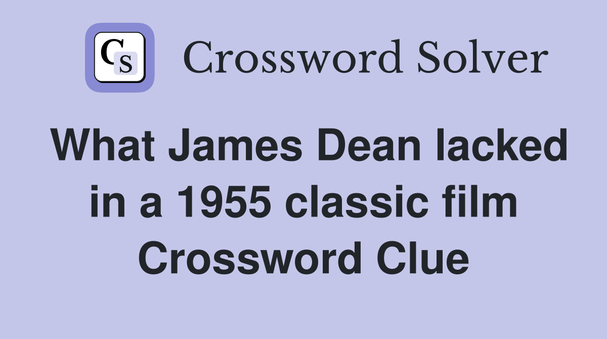 What James Dean lacked in a 1955 classic film Crossword Clue