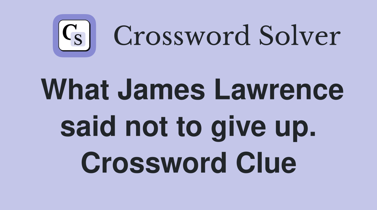 What James Lawrence said not to give up. Crossword Clue