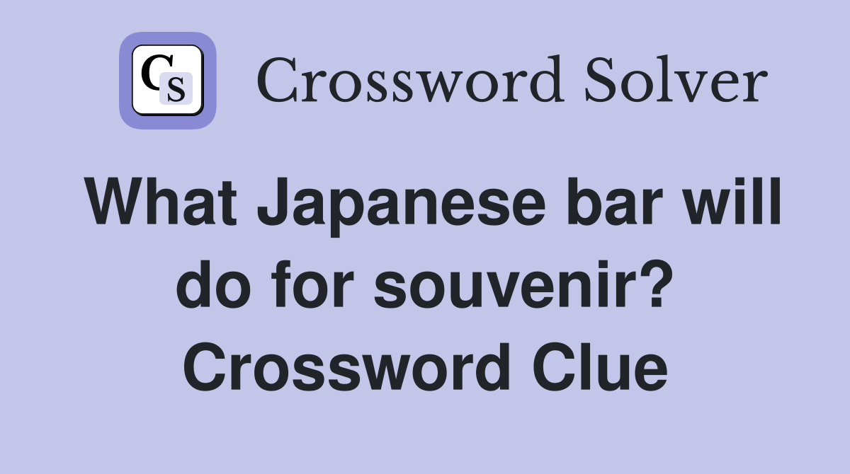 What Japanese bar will do for souvenir? Crossword Clue
