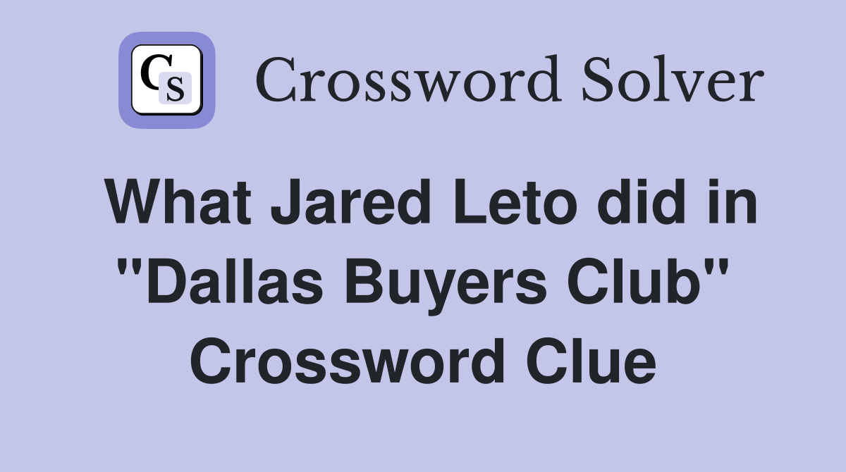 What Jared Leto did in "Dallas Buyers Club" Crossword Clue