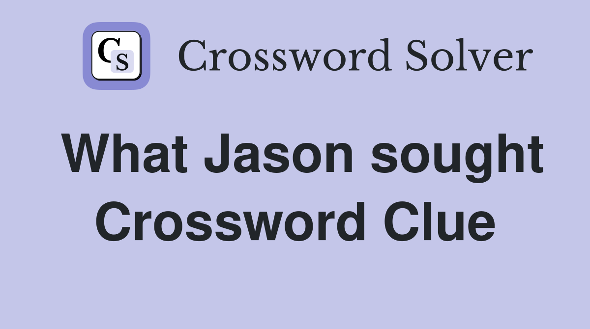 What Jason sought Crossword Clue