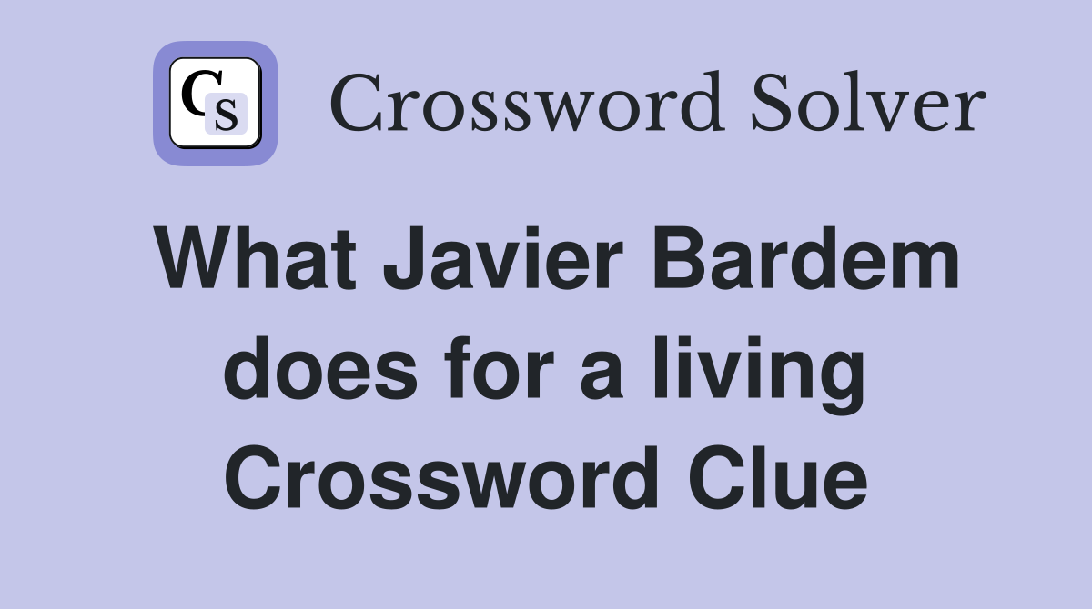 What Javier Bardem does for a living Crossword Clue