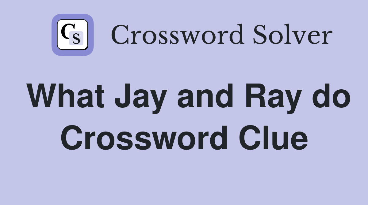 What Jay and Ray do Crossword Clue