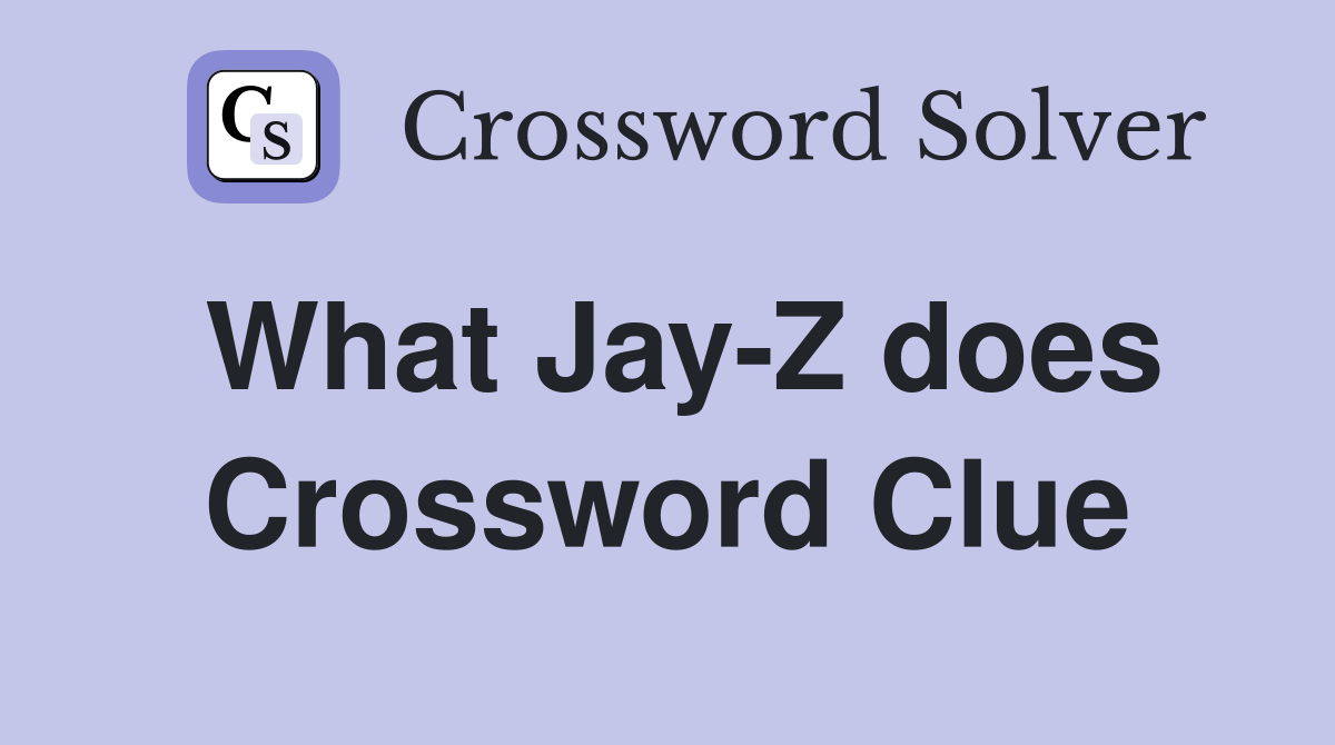 What Jay-Z does Crossword Clue