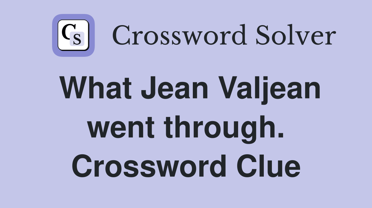 What Jean Valjean went through. Crossword Clue