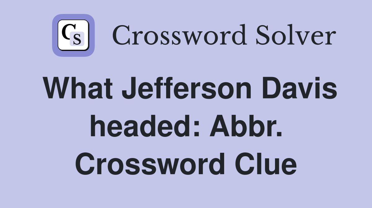 What Jefferson Davis headed: Abbr. Crossword Clue