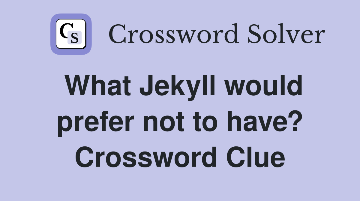 What Jekyll would prefer not to have? Crossword Clue