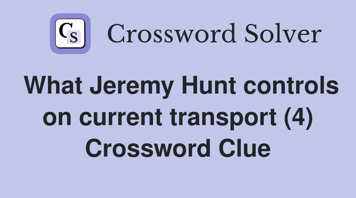 What Jeremy Hunt controls on current transport (4) Crossword Clue