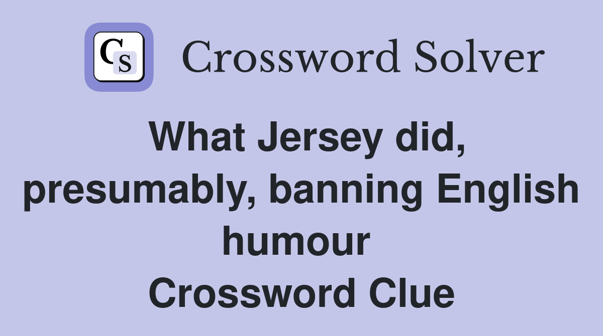 What Jersey did, presumably, banning English humour  Crossword Clue