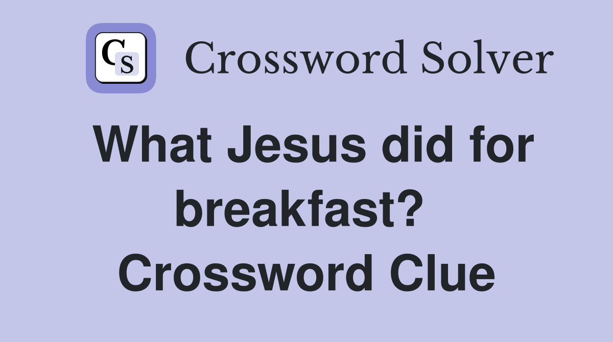 What Jesus did for breakfast?  Crossword Clue