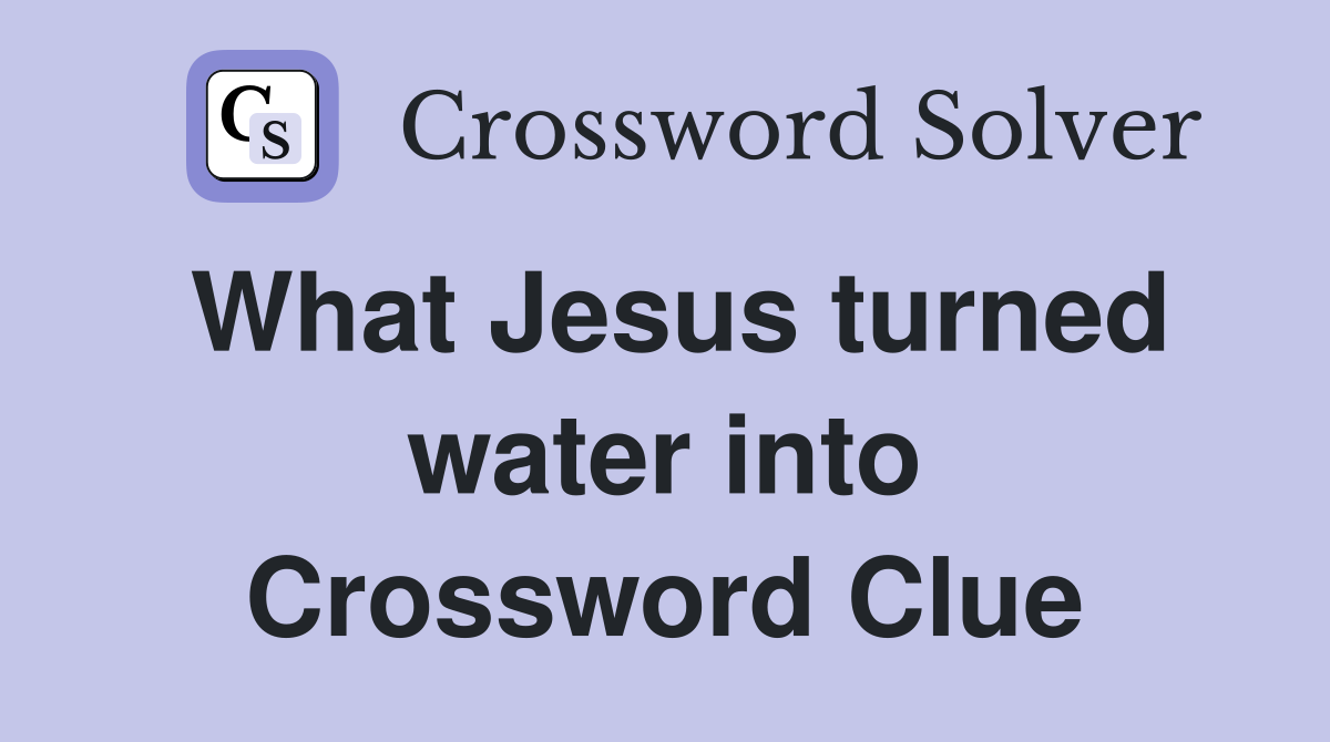 What Jesus turned water into Crossword Clue