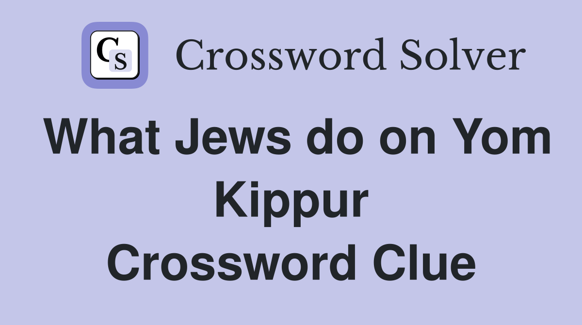 What Jews do on Yom Kippur Crossword Clue