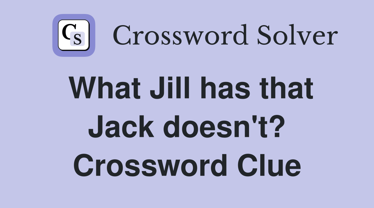 What Jill has that Jack doesn't? Crossword Clue