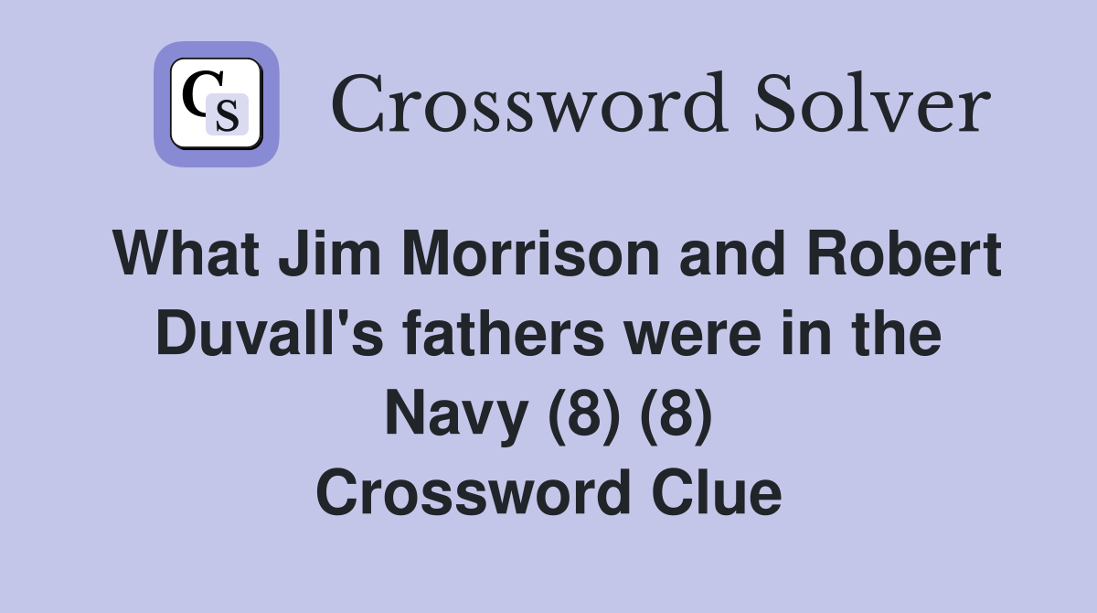What Jim Morrison and Robert Duvall's fathers were in the Navy (8) (8) Crossword Clue