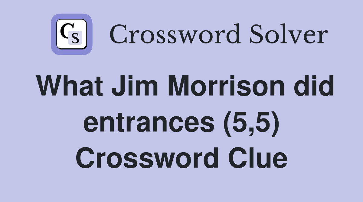 What Jim Morrison did entrances (5,5) Crossword Clue