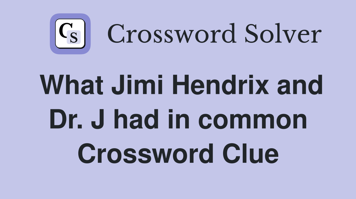 What Jimi Hendrix and Dr. J had in common Crossword Clue