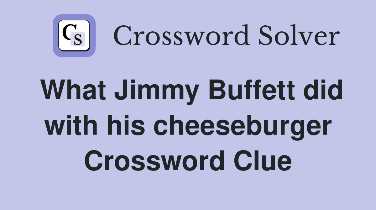 What Jimmy Buffett did with his cheeseburger Crossword Clue
