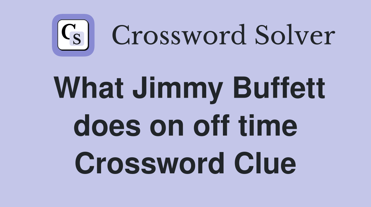 What Jimmy Buffett does on off time Crossword Clue