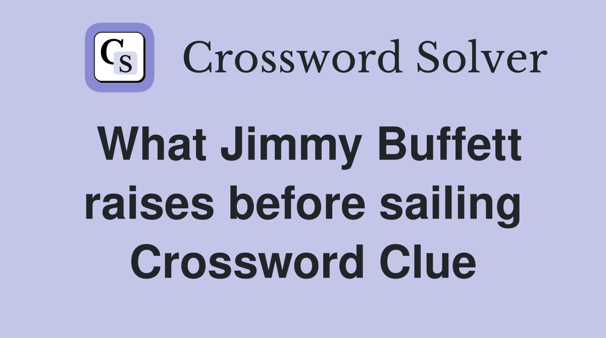 What Jimmy Buffett raises before sailing Crossword Clue