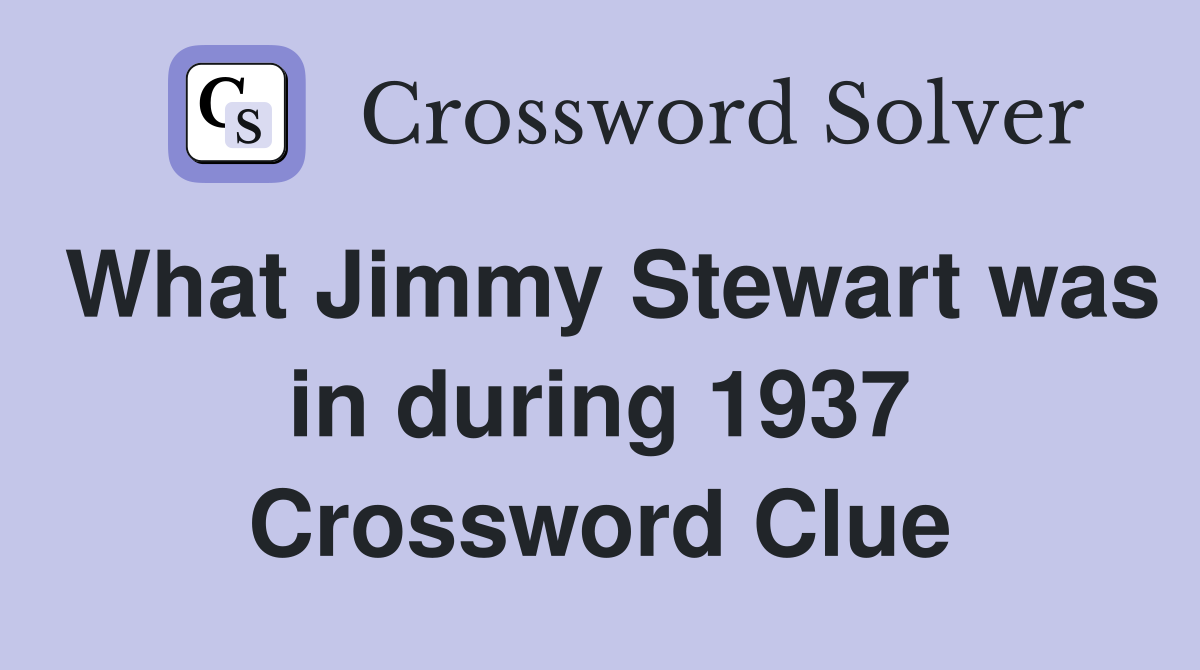 What Jimmy Stewart was in during 1937 Crossword Clue