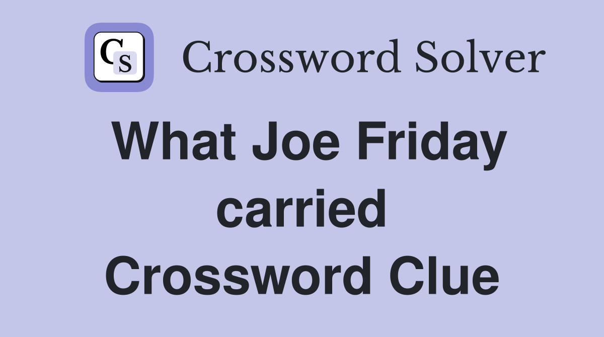 What Joe Friday carried Crossword Clue