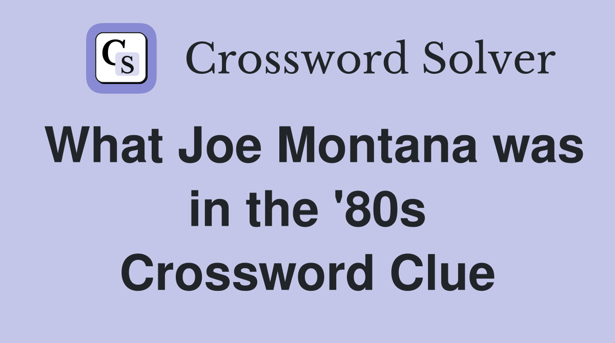 What Joe Montana was in the '80s Crossword Clue