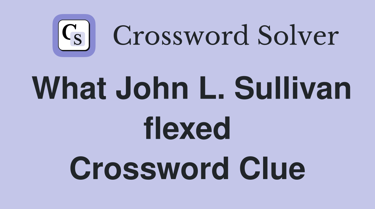 What John L. Sullivan flexed Crossword Clue