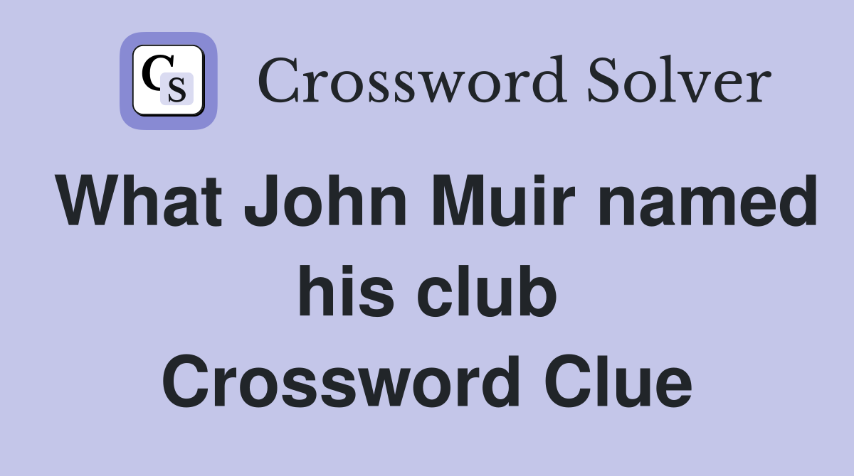 What John Muir named his club Crossword Clue