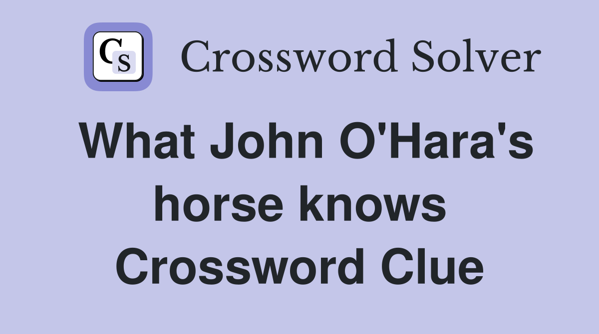 What John O'Hara's horse knows Crossword Clue