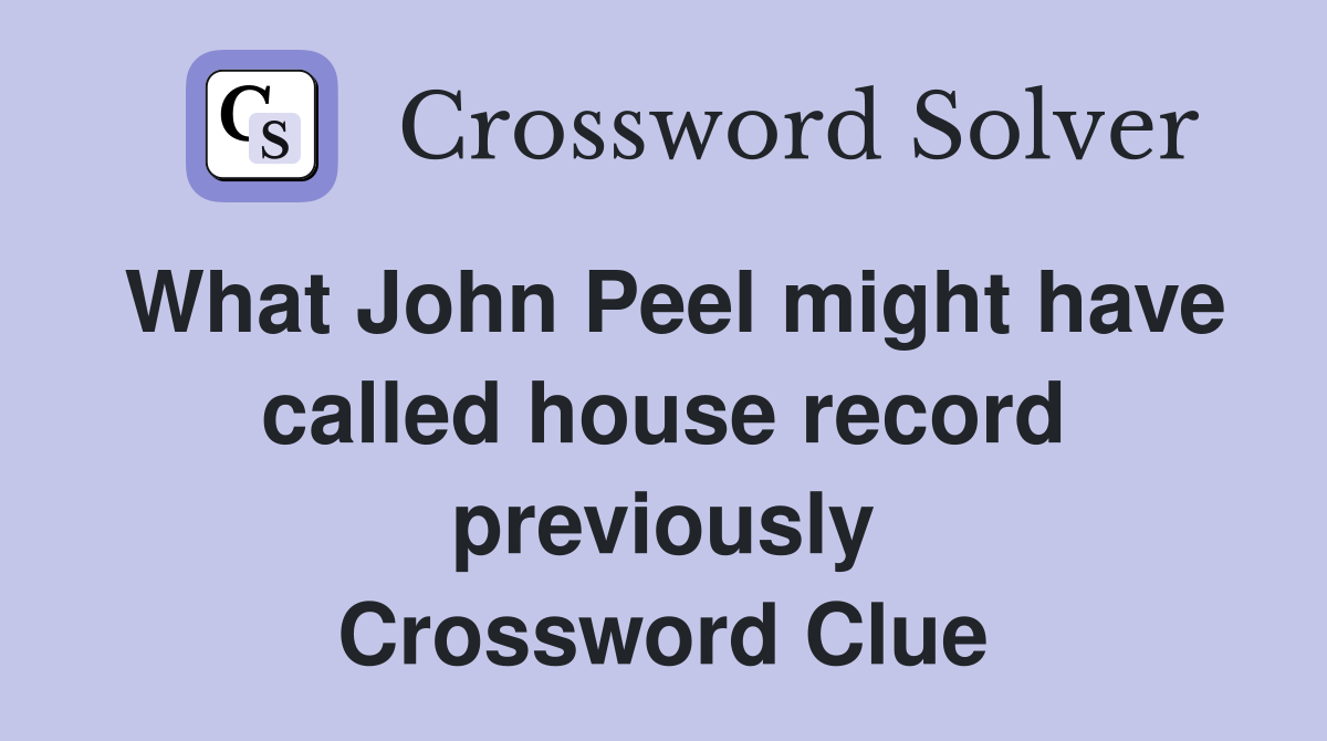 What John Peel might have called house record previously Crossword Clue
