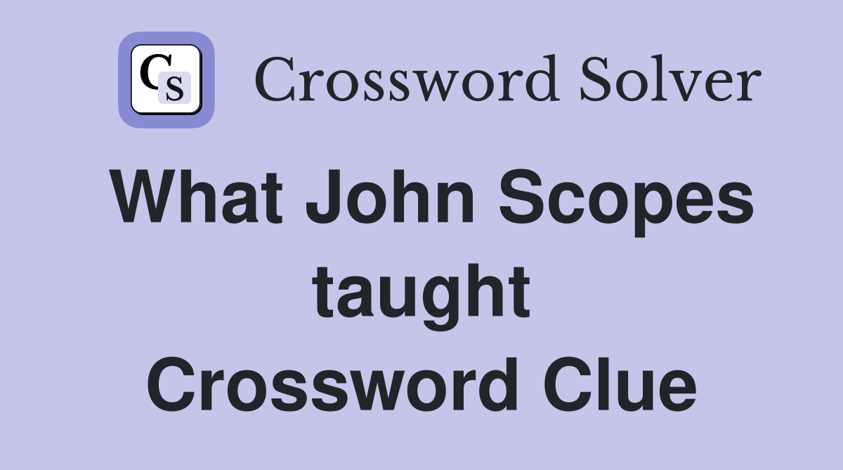 What John Scopes taught Crossword Clue