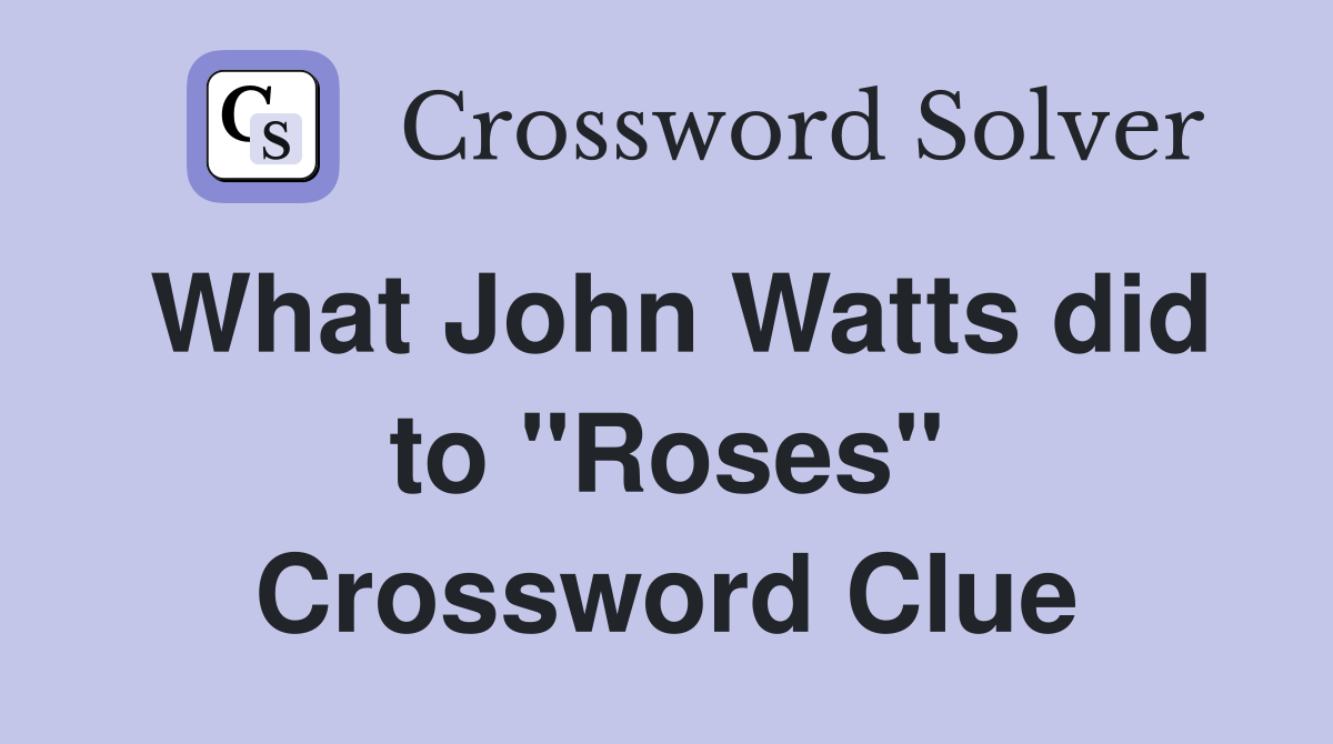 What John Watts did to "Roses" Crossword Clue